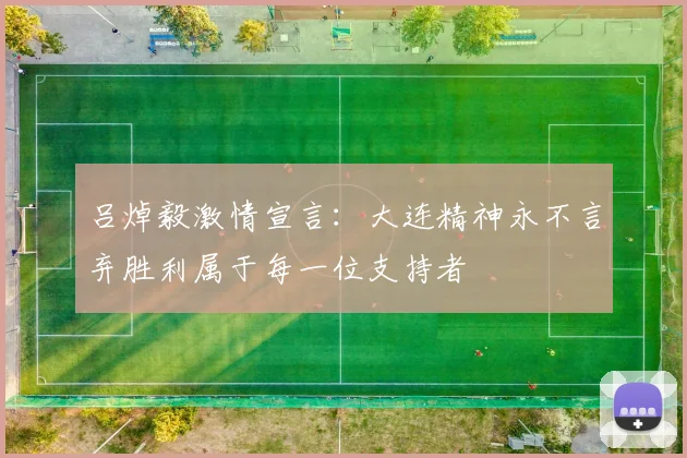 吕焯毅激情宣言：大连精神永不言弃胜利属于每一位支持者